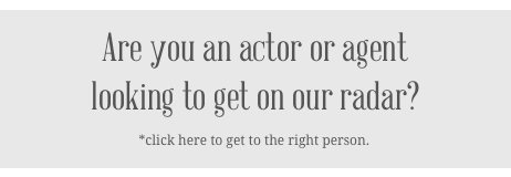 Are you an actor or agent looking to get on our radar?